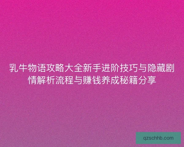 乳牛物语攻略大全新手进阶技巧与隐藏剧情解析流程与赚钱养成秘籍分享